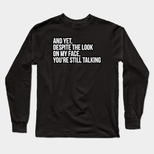 AND YET, DESPITE THE LOOK ON MY FACE Long Sleeve T-Shirt